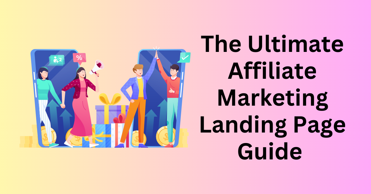 The Ultimate Affiliate Marketing Landing Page Guide