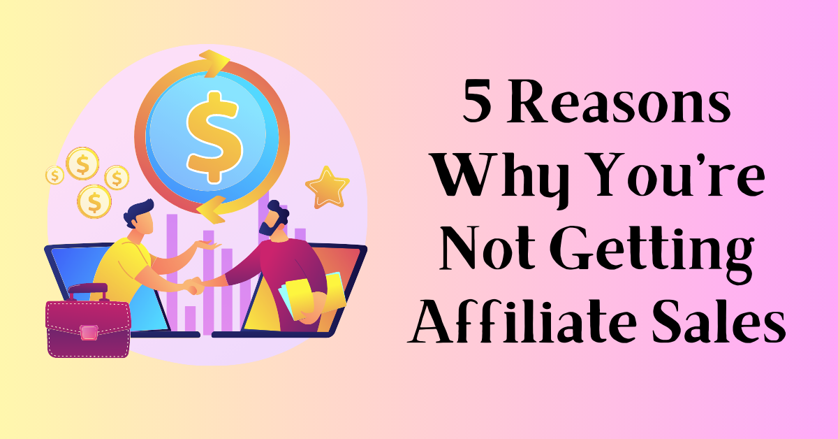 5 Reasons Why You’re Not Getting Affiliate Sales