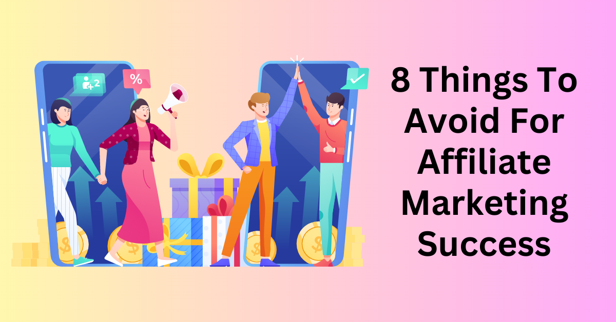 8 Things To Avoid For Affiliate Marketing Success