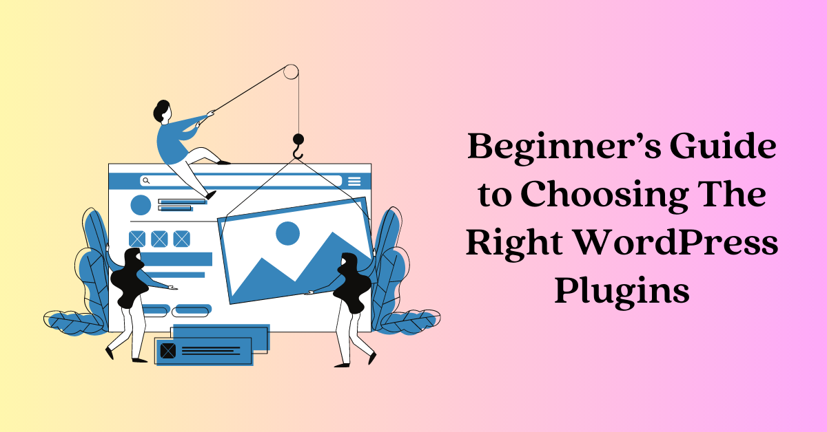 Beginner’s Guide to Choosing The Right WordPress Plugins
