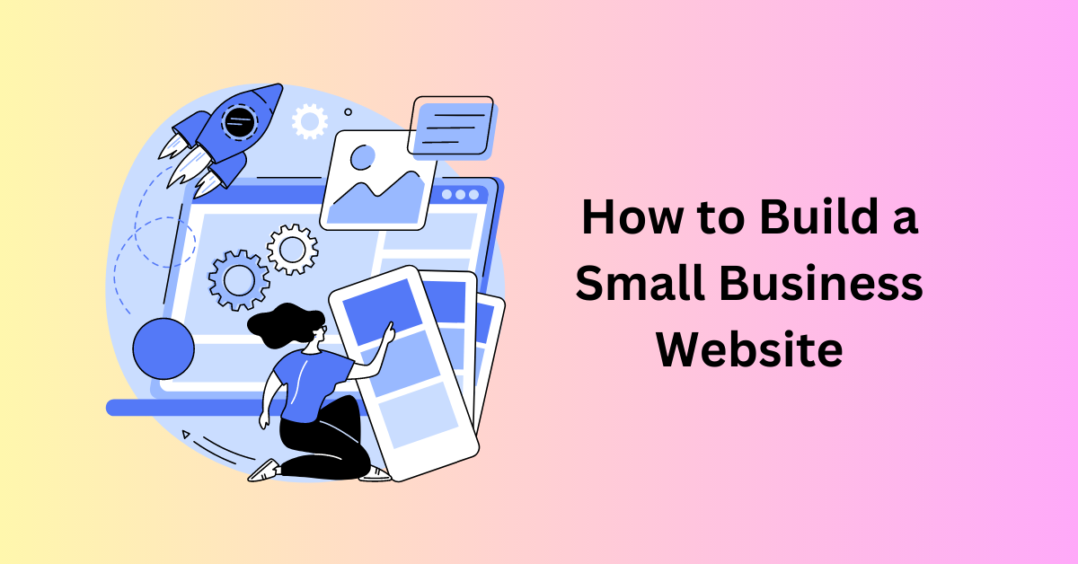 How To Build a Website for A Small Business: Step-by-Step Guide