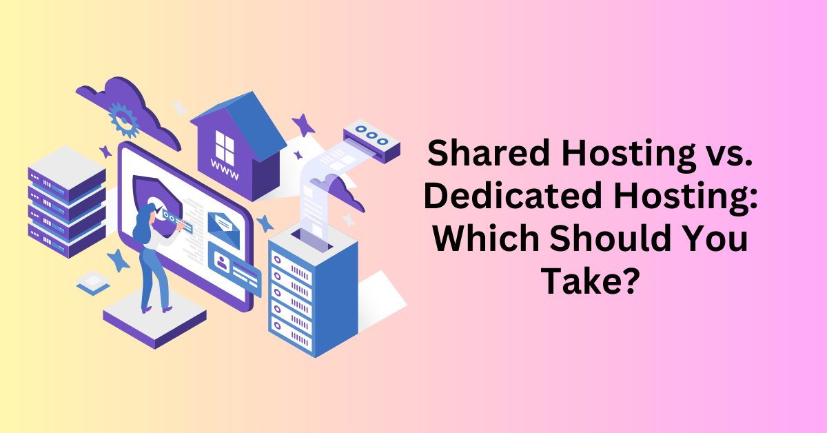 Shared Hosting vs. Dedicated Hosting Which Should You Take