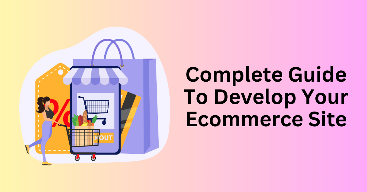 Complete Guide To Develop Your Ecommerce Site