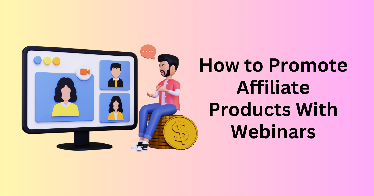 How to Promote Affiliate Products With Webinars