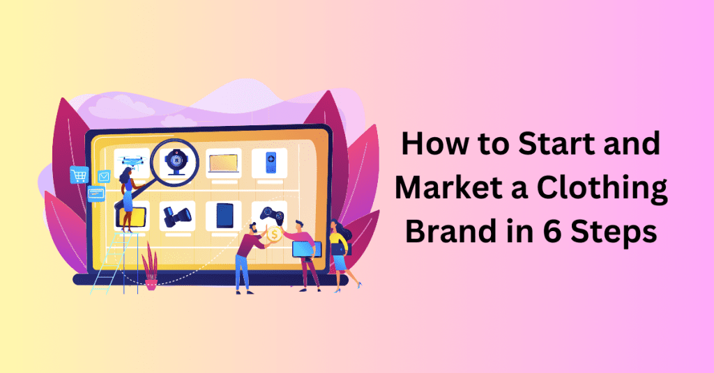 How to Start and Market a Clothing Brand in 6 Steps