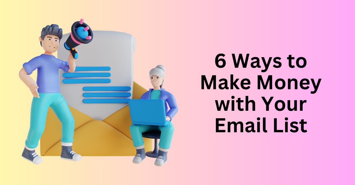 6 Ways to Make Money with Your Email List