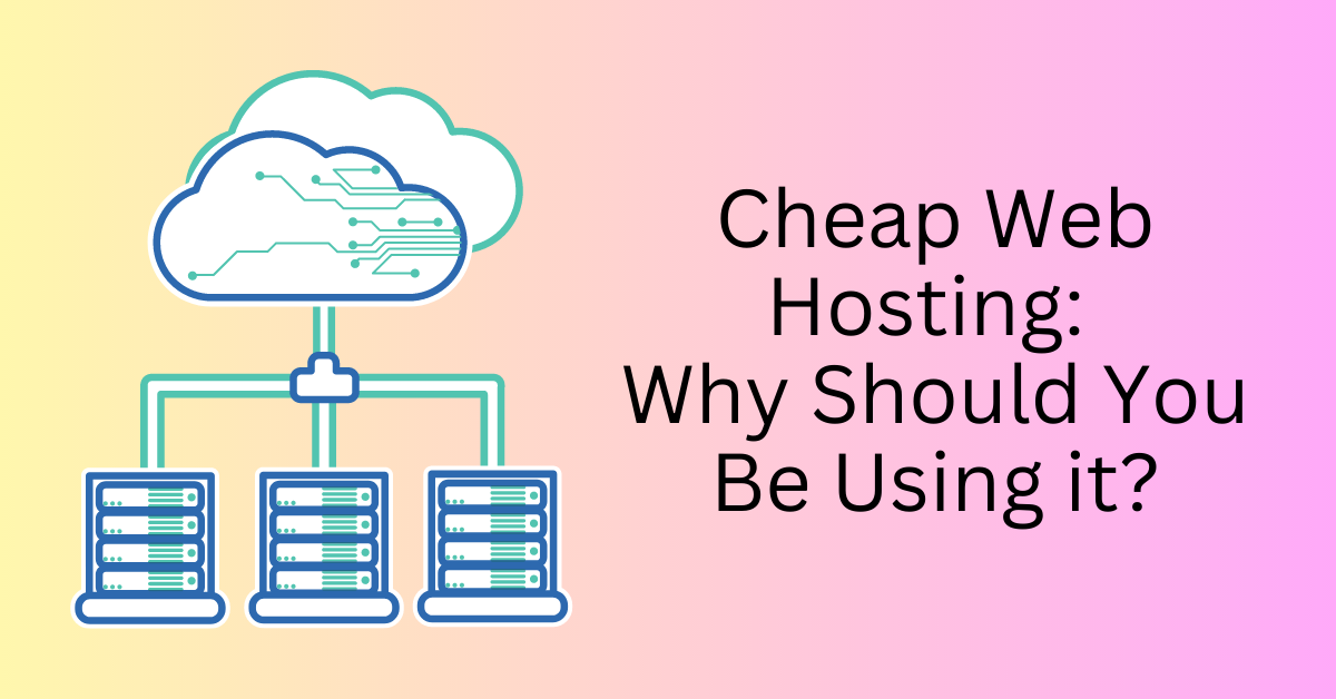Cheap-Web-Hosting-Why-Should-You-Be-Using-it