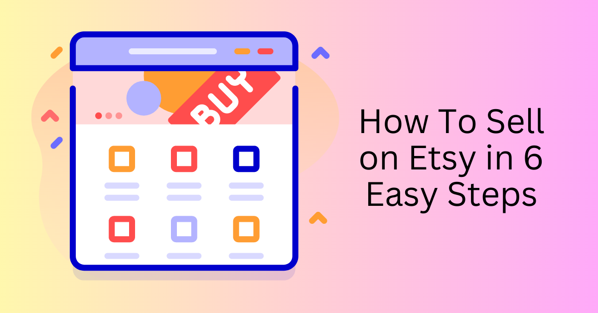 How To Start and Sell on Etsy in 6 Steps