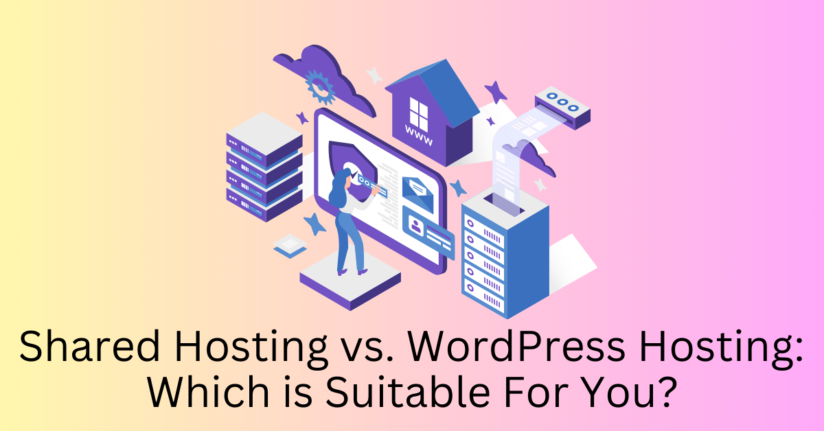 Shared Hosting vs. WordPress Hosting Which is Suitable For You