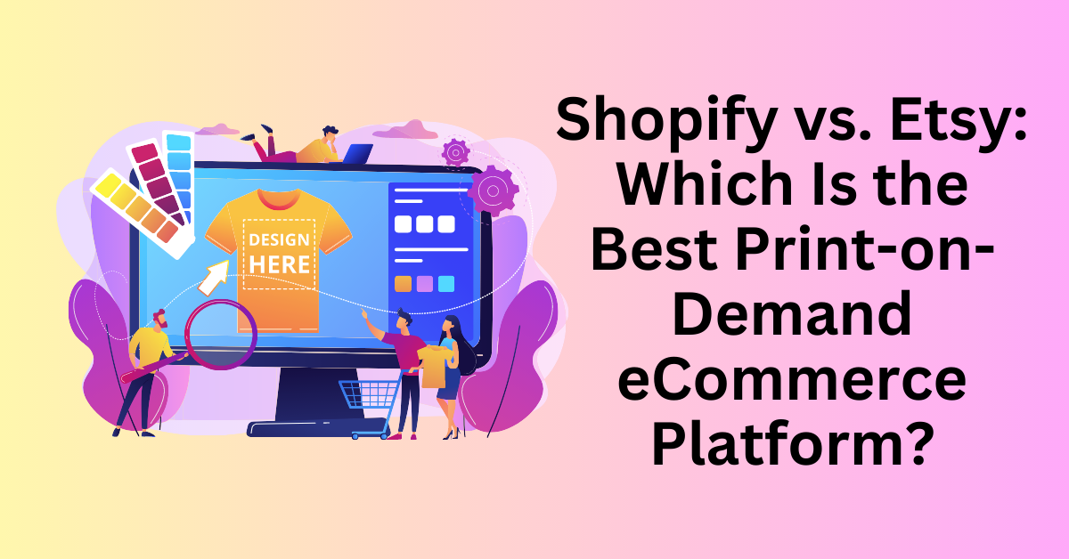 Shopify-vs.-Etsy-Which-Is-the-Best-Print-on-Demand-eCommerce-Platform