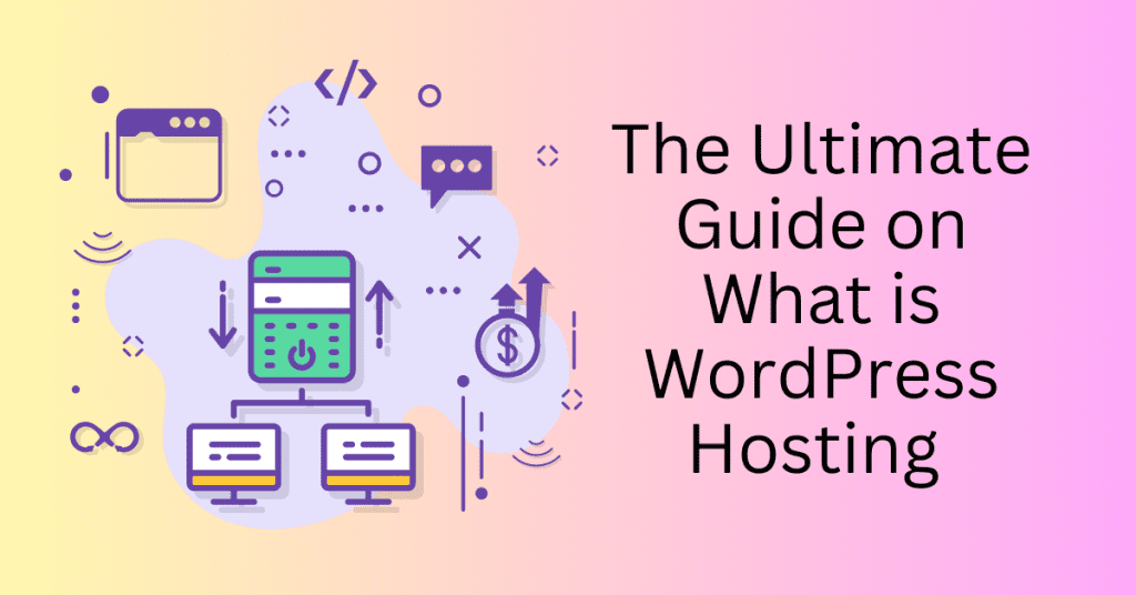 The Ultimate Guide on What is WordPress Hosting 