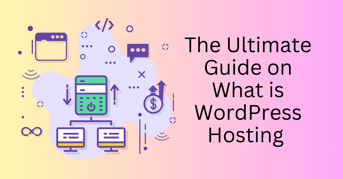 The Ultimate Guide on What is WordPress Hosting 