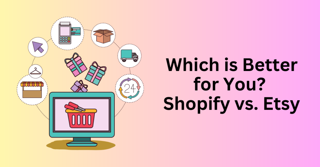 Which is Better for You? Shopify vs. Etsy