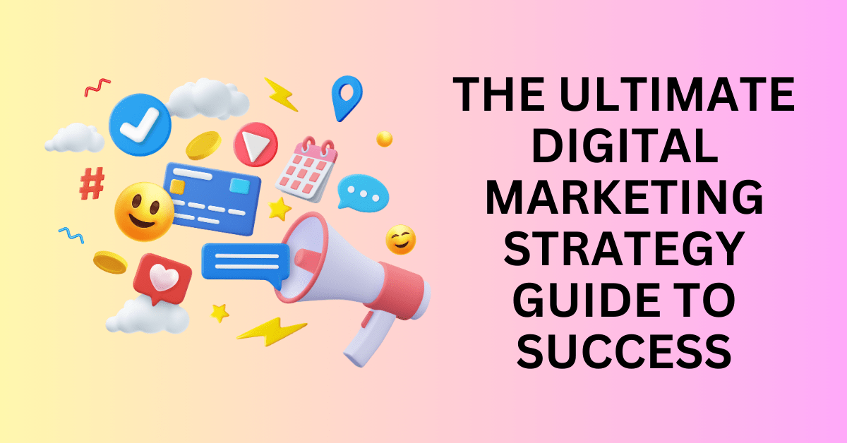 Digital Marketing Strategy: The Ultimate Guide to Start & Success