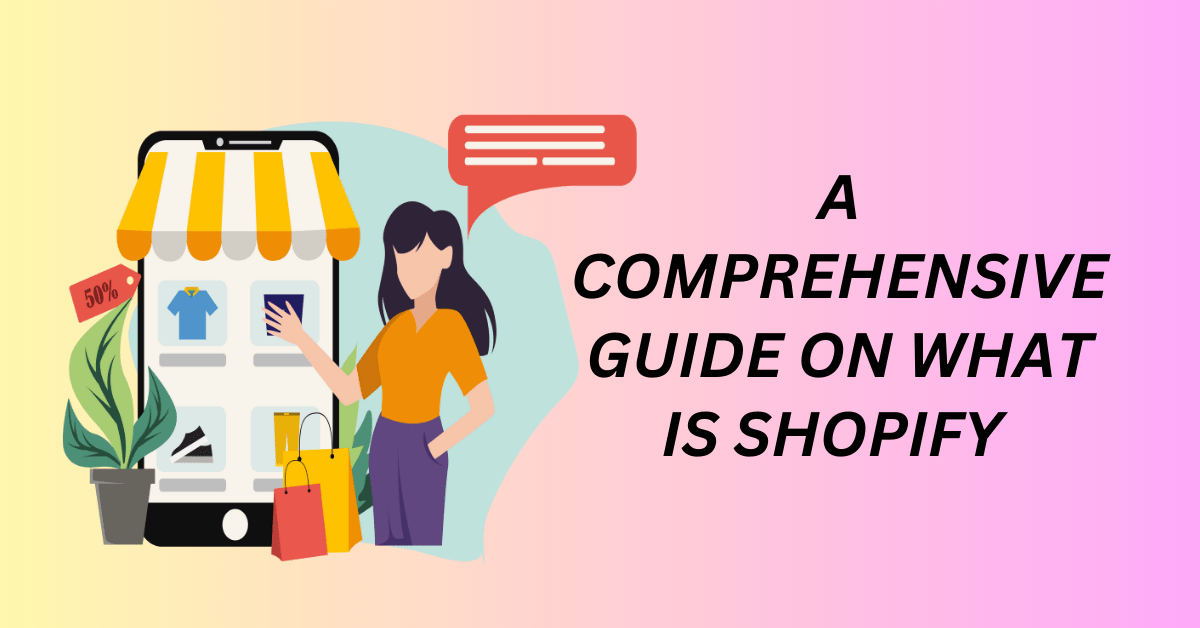 A Comprehensive Guide on What is Shopify? 