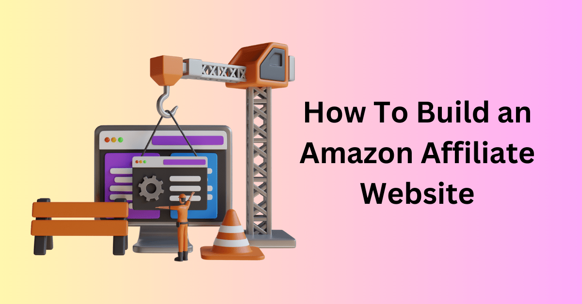 How To Build an Amazon Affiliate Website: Step-By-Step Guide