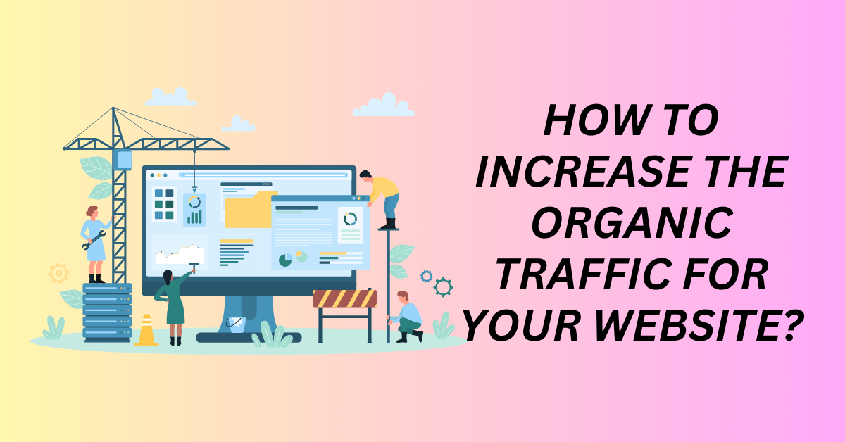 How To Increase The Organic Traffic For Your Website?