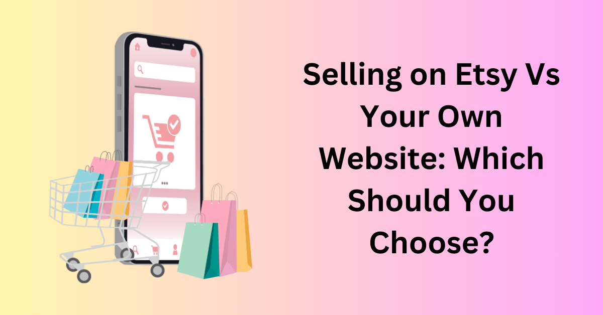 Selling-on-Etsy-Vs-Your-Own-Website-Which-Should-You-Choose