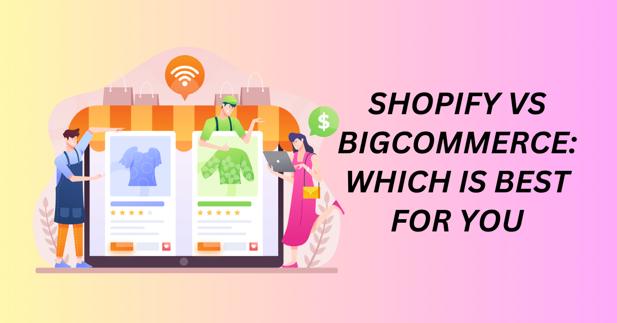 Shopify vs BigCommerce: Which is Best for You