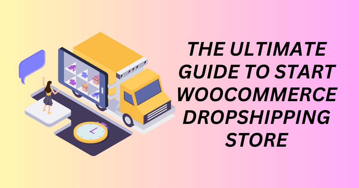 The Ultimate Guide to Set Up WooCommerce Dropshipping Store