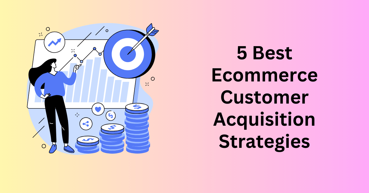 5 Best Ecommerce Customer Acquisition Strategies