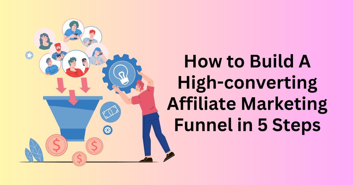 How to Build A High-converting Affiliate Marketing Funnel in 5 Steps