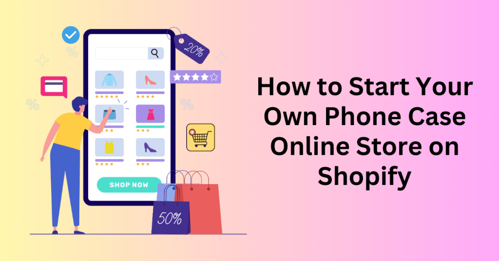 How to Start Your Own Phone Case Online Store on Shopify