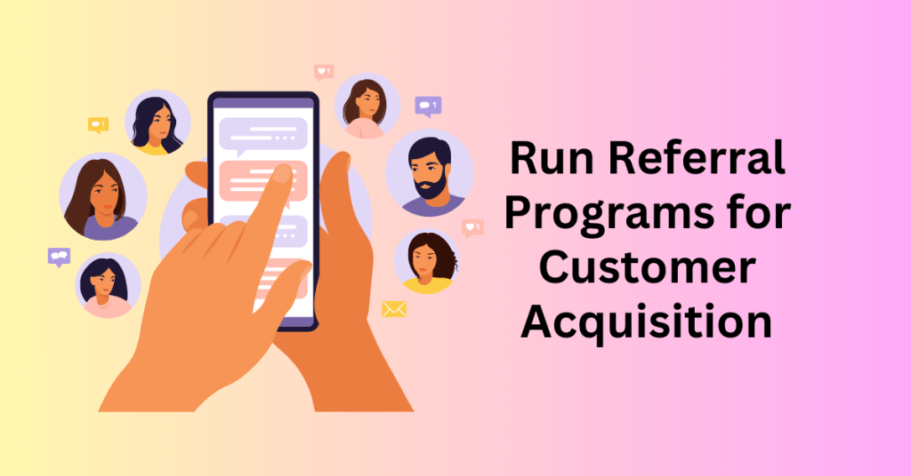 Run Referral Programs - Customer Acquisition Strategies