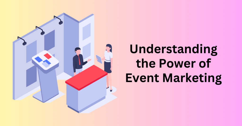 Understanding the Power of Event Marketing