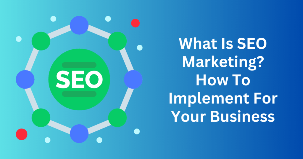 What Is SEO Marketing And How To Implement For Your Business
