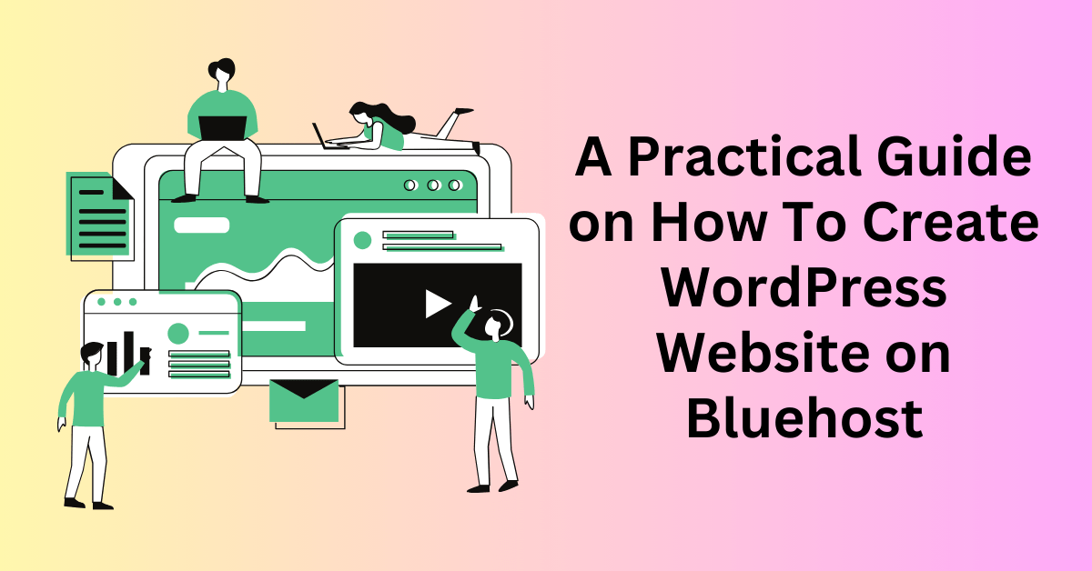 A Practical Guide on How To Create WordPress Website on Bluehost