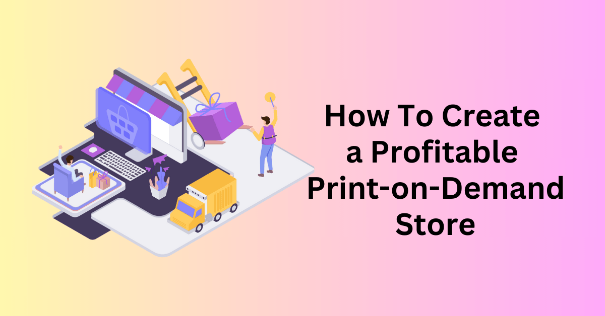 How To Create a Profitable Print-on-Demand Store