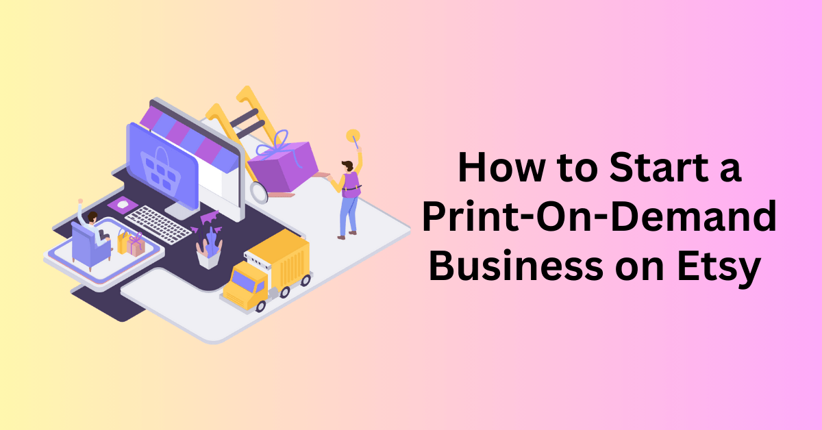 How to Start a Print-On-Demand Business on Etsy