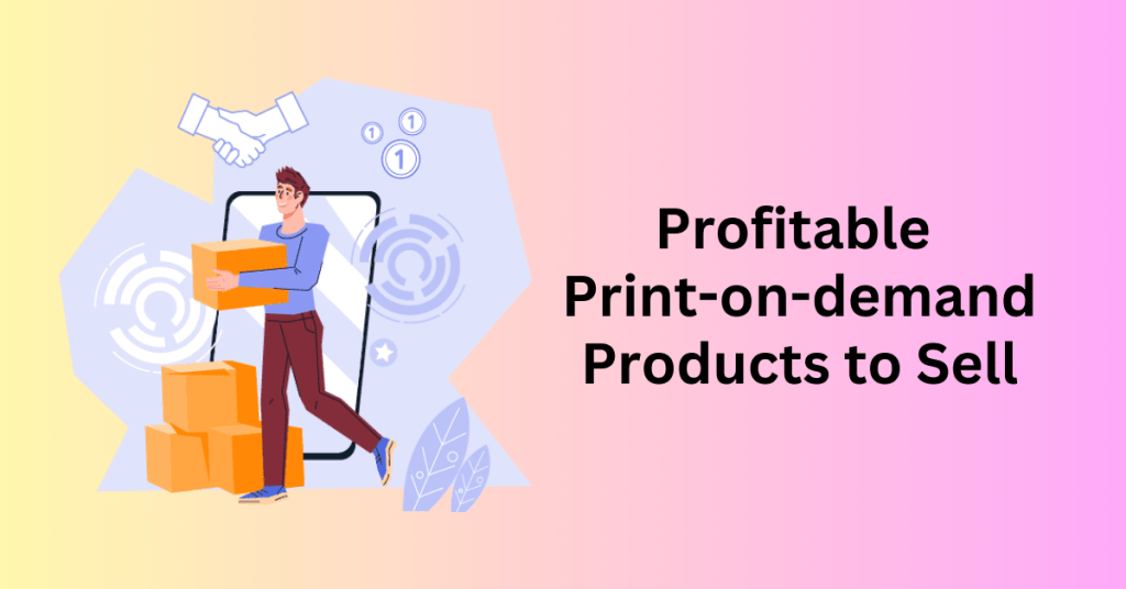 Profitable Print-on-demand Products to Sell