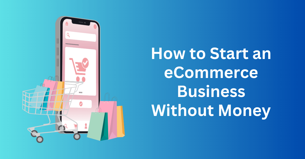 How to Start an eCommerce Business Without Money in 2024