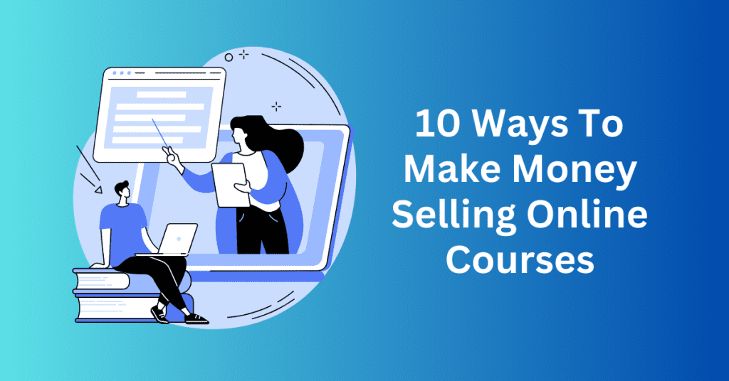 10 Ways To Make Money Selling Online Courses