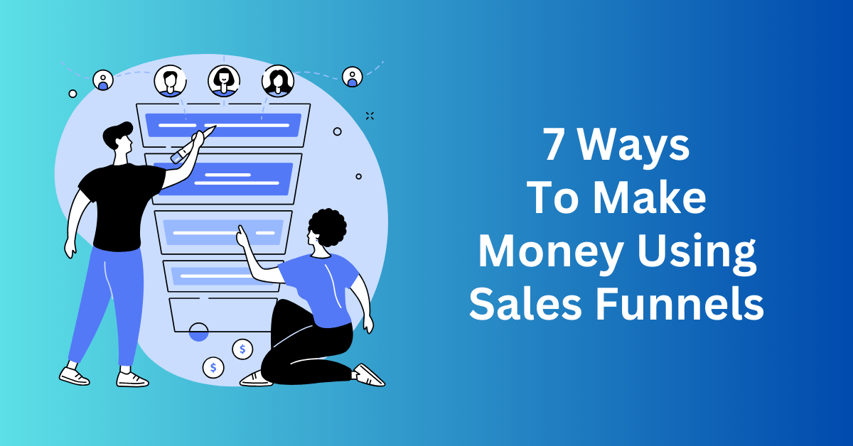 7 Ways To Make Money Using Sales Funnels