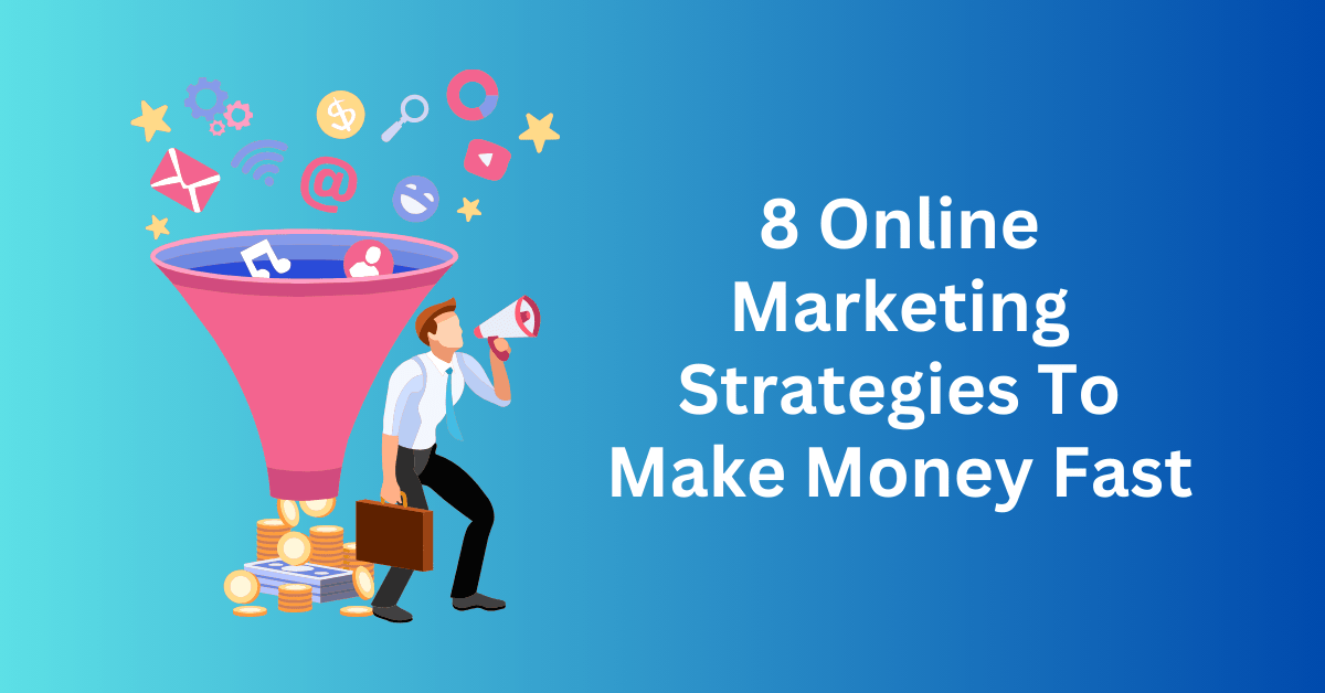 8 Online Marketing Strategies To Make Money Fast