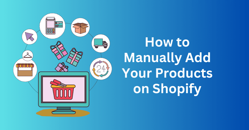 How to Manually Add Your Products on Shopify