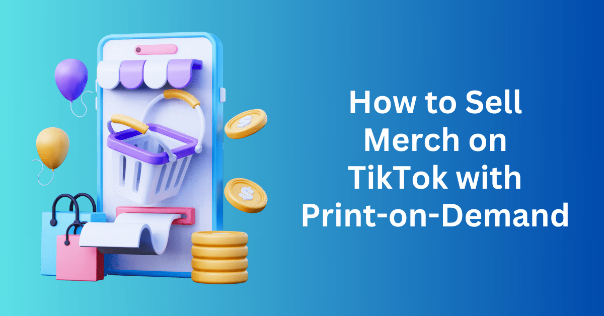 How to Sell Merch on TikTok with Print-on-Demand