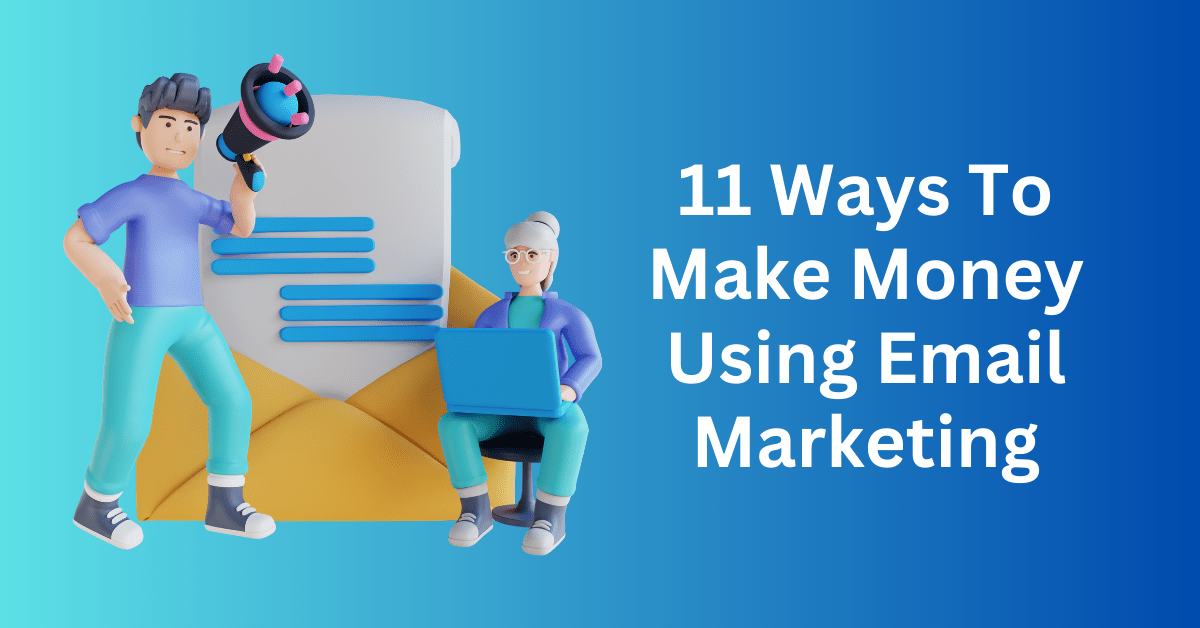 11 Ways To Make Money Using Email Marketing