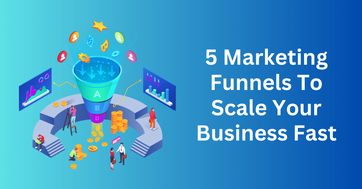 5 Marketing Funnels To Scale Your Business Fast