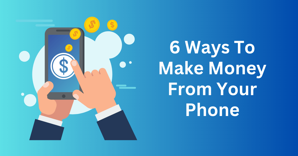 6 Ways To Make Money From Your Phone
