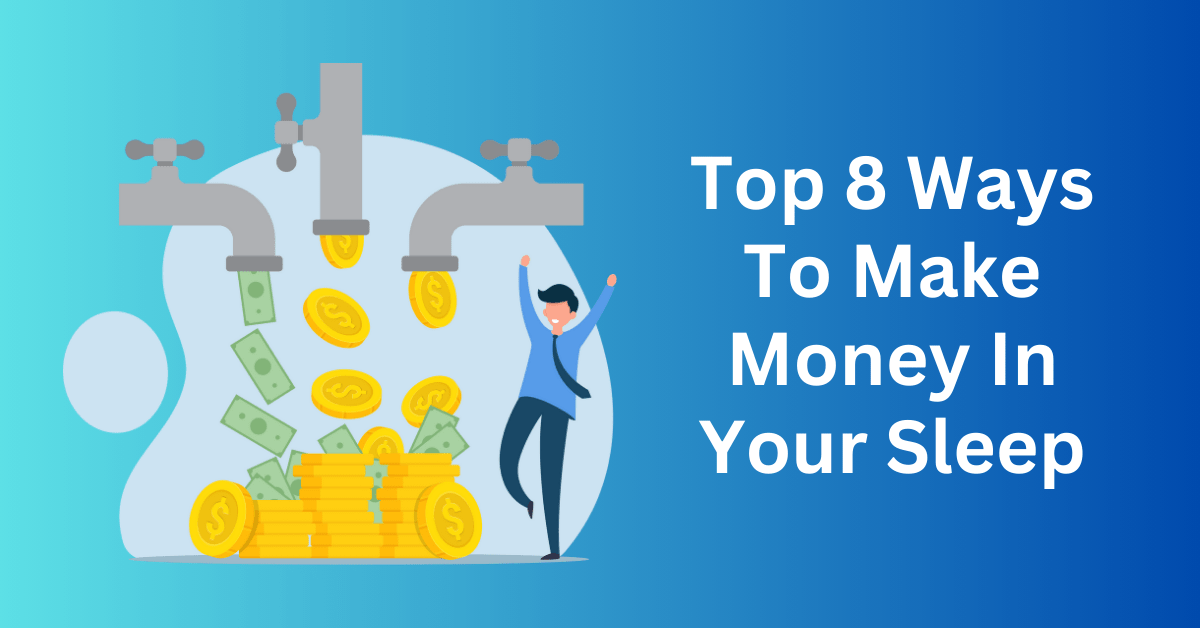 Top 8 Ways To Make Money In Your Sleep