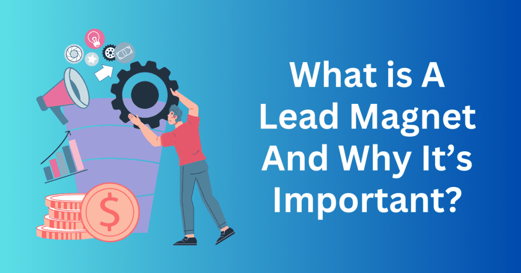 What is A Lead Magnet And Why It’s Important