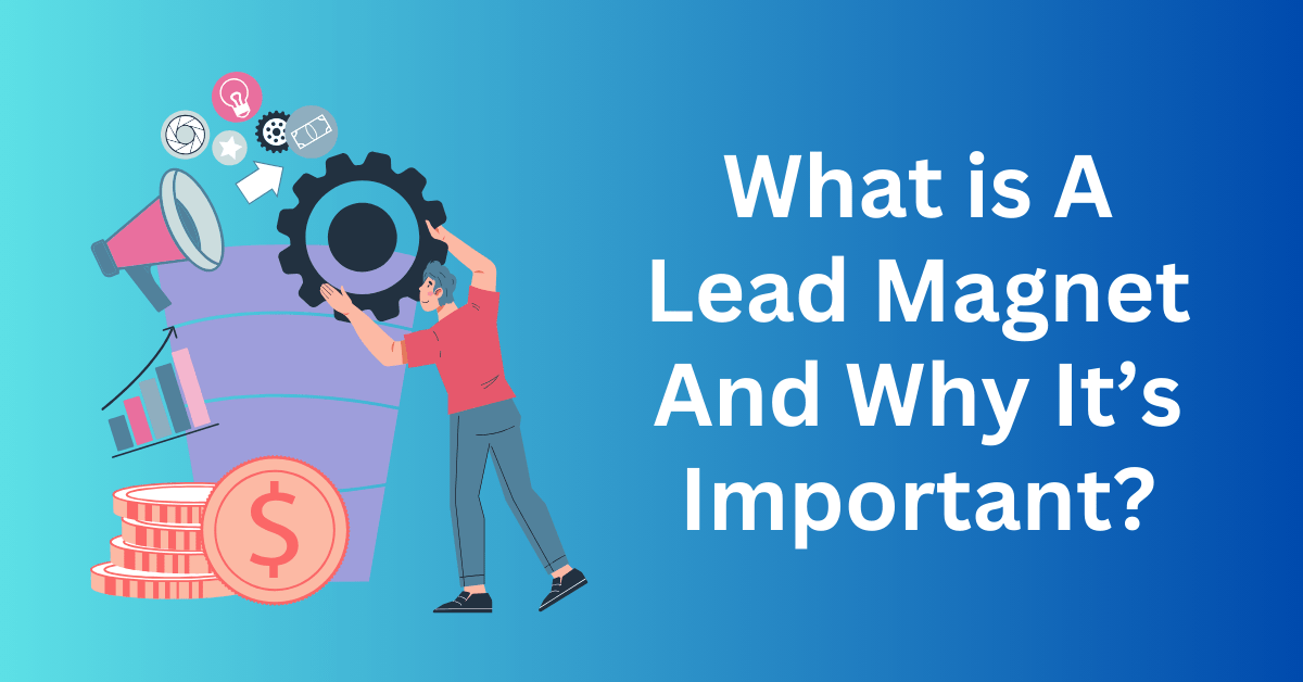 What is A Lead Magnet And Why It’s Important?