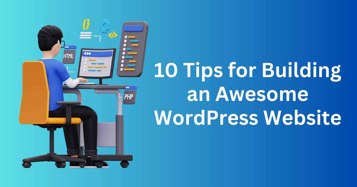 10 Tips for Building an Awesome WordPress Website