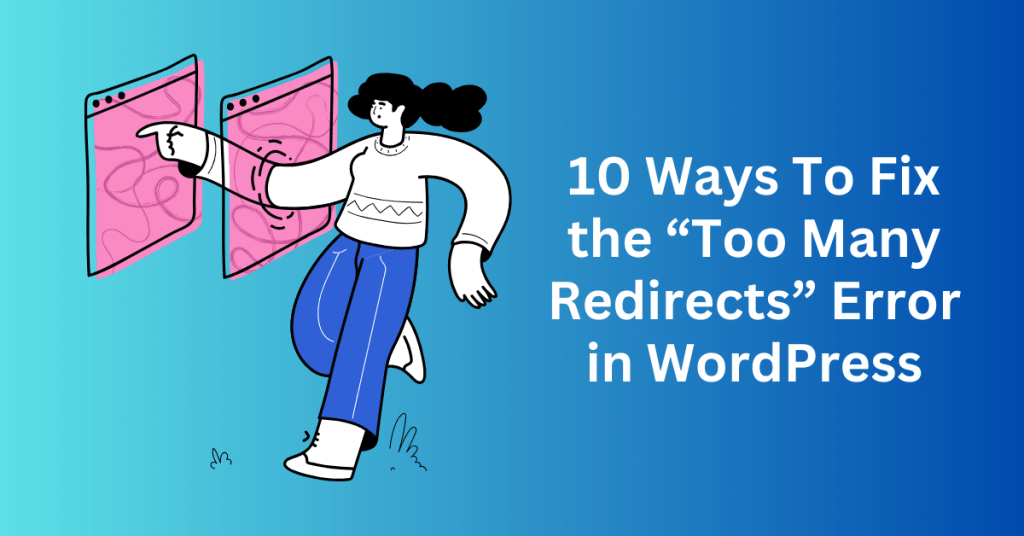 10 Ways To Fix the “Too Many Redirects” Error in WordPress