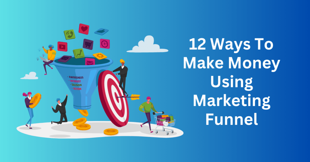 12 Ways To Make Money Using Marketing Funnel