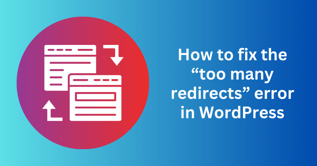 How to fix the “too many redirects” error in WordPress
